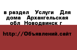  в раздел : Услуги » Для дома . Архангельская обл.,Новодвинск г.